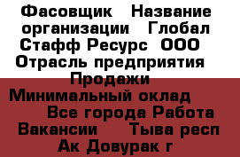 Фасовщик › Название организации ­ Глобал Стафф Ресурс, ООО › Отрасль предприятия ­ Продажи › Минимальный оклад ­ 35 000 - Все города Работа » Вакансии   . Тыва респ.,Ак-Довурак г.